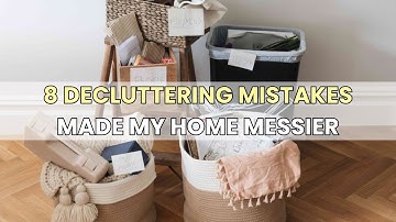 8 Decluttering Mistakes That Made My Home MESSIER—Here’s How I FIXED It | Minimalist