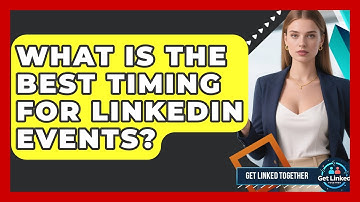 What Is The Best Timing For LinkedIn Events? - Get Linked Together