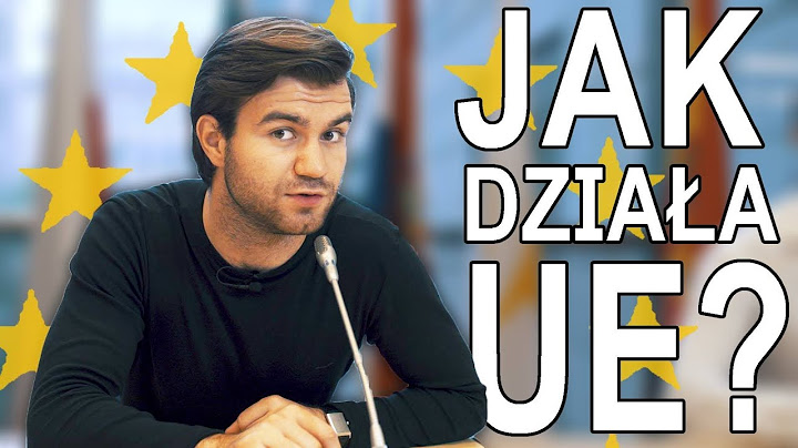 JAK DZIAŁA UNIA EUROPEJSKA?