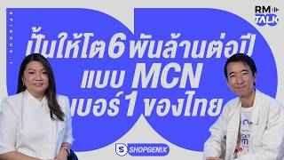 SHOPGENIX เปิดสูตร MCN เบอร์ 1 ปั้นธุรกิจโต 6 พันล้านต่อปี | RM Talk EP.1