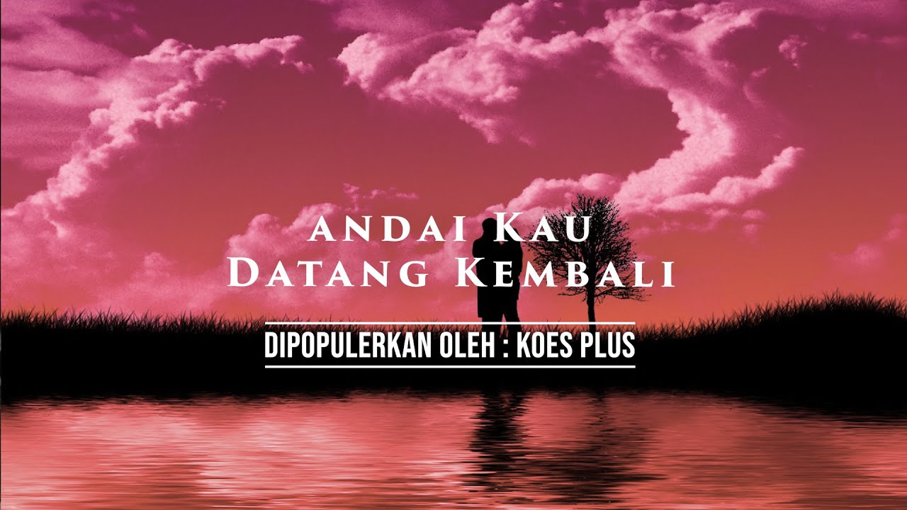 Lirik Lagu dan Video Andai Kau Datang Kembali | Koes Plus | (Felix ...