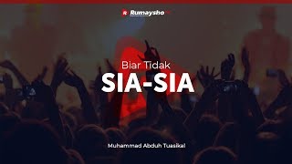 Kajian Umum : Biar Tidak Sia-Sia - Ustadz M Abduh Tuasikal