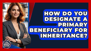 How Do You Designate A Primary Beneficiary For Inheritance? - Your Civil Rights Guide