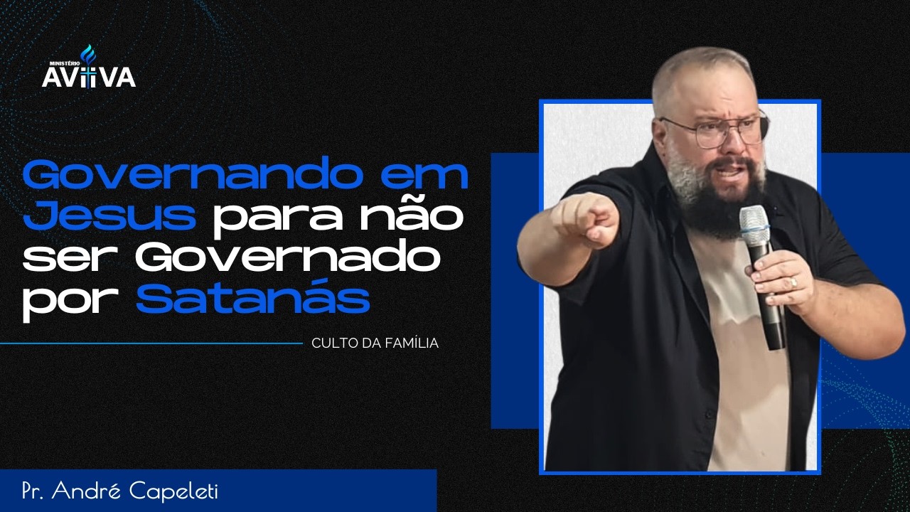 GOVERNANDO EM JESUS PARA NÃO SER GOVERNADO POR SATANÁS - Pastor André Capeleti