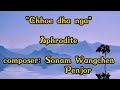 Chhoe dha nga_lyrics_Aphrodite||Composer_Sonam Wangchen Penjor