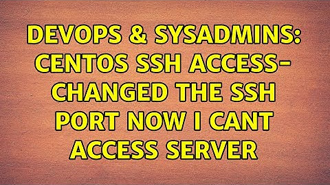 DevOps & SysAdmins: Centos SSH Access- Changed the SSH port now I cant access server