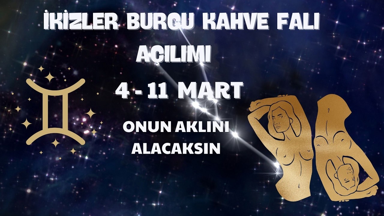 İkizler Burcu Kahve Falı Açılımı 4 - 11 Mart 