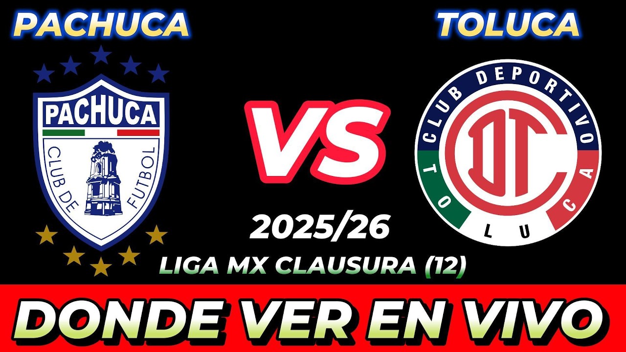 PACHUCA VS TOLUCA DÓNDE VER EN VIVO FECHA HORA HORARIO CUANDO JUEGAN EN ...