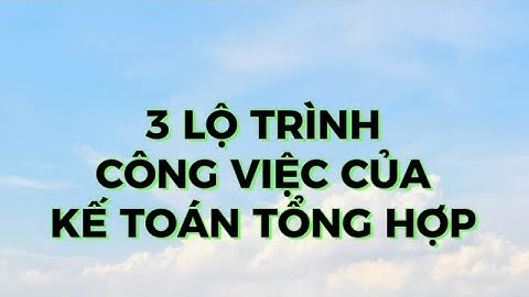 🍀LỘ TRÌNH TỪ KẾ TOÁN VIÊN THÀNH KẾ TOÁN TỔNG HỢP “XỊN”🍀 Chị gái Kế toán🍀