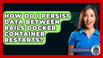 How Do I Persist Data Between Rails Docker Container Restarts? - Next LVL Programming