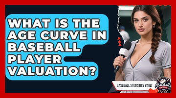What Is The Age Curve In Baseball Player Valuation? - Baseball Statistics Vault
