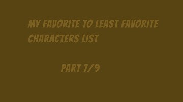 My Favorite To Least Favorite Characters List Hyper Extended [Part 7/9]