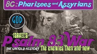 Psalm 83 War: Pharisees and Assyrians. Lost Tribes 8C
