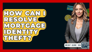 How Can I Resolve Mortgage Identity Theft? - CreditGuide360.com