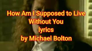 How Am I Supposed to Live Without You (lyrics) by Michael Bolton