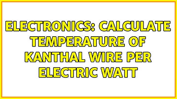 Electronics: Calculate temperature of kanthal wire per electric Watt (2 Solutions!!)