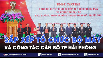 Sắp xếp tổ chức bộ máy và công tác cán bộ TP Hải Phòng - VNA