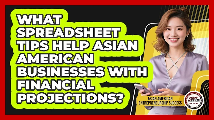What Spreadsheet Tips Help Asian American Businesses With Financial Projections?