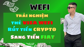 WEFI : Trải Nghiệm Thẻ Visa WEFI Rút Tiền CRYPTO Sang Tiền FIAT