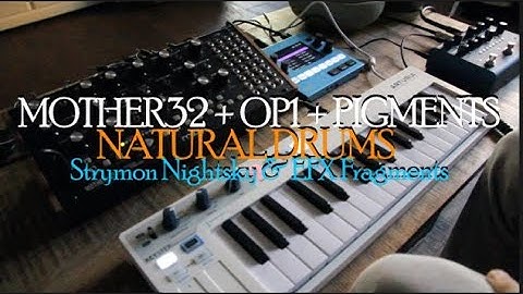 Mother32 // Op1 + Pigments Natural Drums // Strymon Nightsky & Efx Fragments
