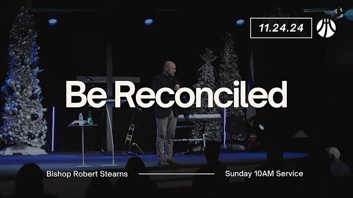 Be Reconciled | Bishop Robert Stearns | Sunday Morning Service | 11-24-24
