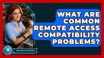 What Are Common Remote Access Compatibility Problems? - Your Computer Companion
