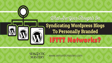 What Are Your Thoughts On Syndicating Wordpress Blogs To Personally Branded IFTTT Networks?