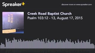Psalm 103:12 - 13, August 17, 2015