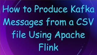 How to Produce Kafka Messages from a CSV file Using Apache Flink