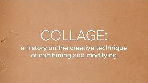 Collage: A History on the Creative Technique of Combining and Modifying