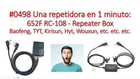 #0498 Una repetidora en 1 minuto. 652F RC-108. Caja interfase. Baofeng TYT Kirisun Hyt Wouxun, XQ2CG