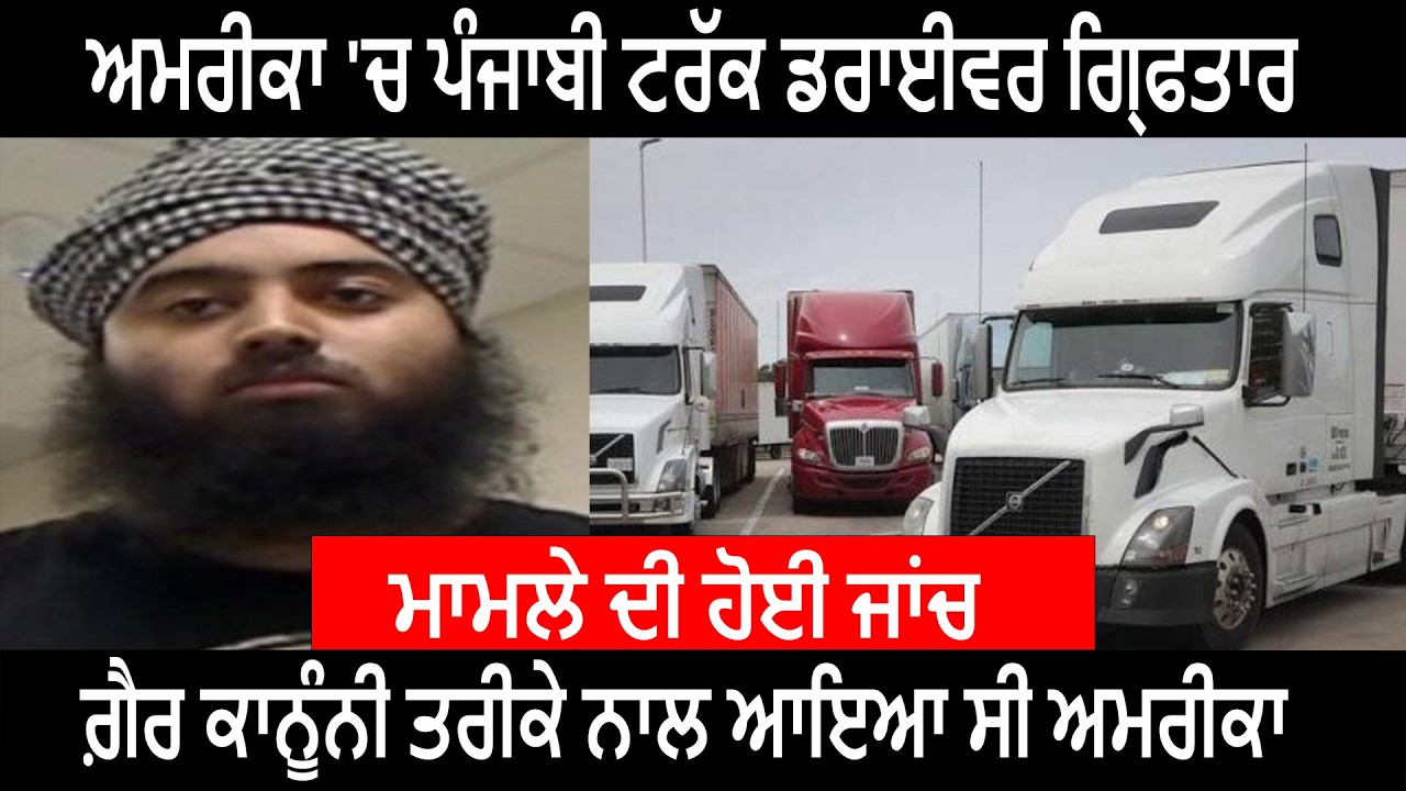 AMERICA VICH PUNJABI TRUCK DRIVER GIRAFTAAR | ਗ਼ੈਰ ਕਾਨੂੰਨੀ ਤਰੀਕੇ ਨਾਲ ਆਇਆ ਸੀ ਅਮਰੀਕਾ ਮਾਮਲੇ ਦੀ ਹੋਈ ਜਾਂਚ
