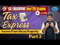 TAX EXPRESS 🔥Income From House Property - Part 3 For CS Executive Exams | CS Deepak Kewalia