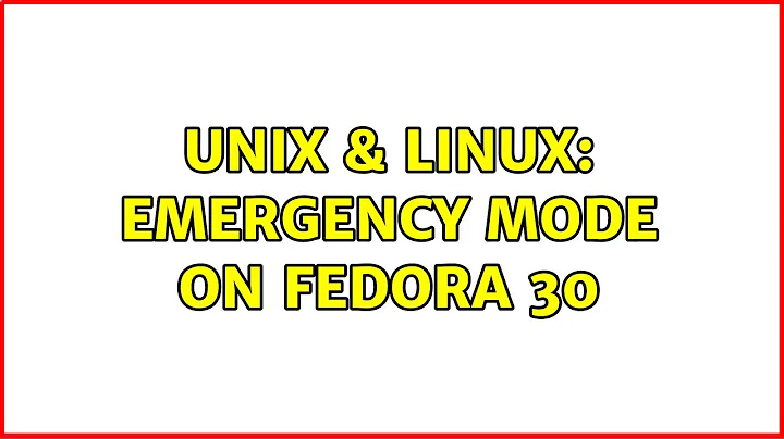 Unix & Linux: Emergency mode on Fedora 30 (2 Solutions!!)