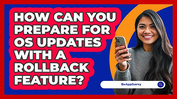 How Can You Prepare For OS Updates With A Rollback Feature? - Be App Savvy