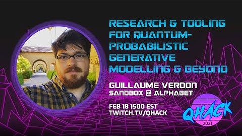 QHack 2021: Guillaume Verdon—Research & Tooling for Quantum-Probabilistic Generative Modeling