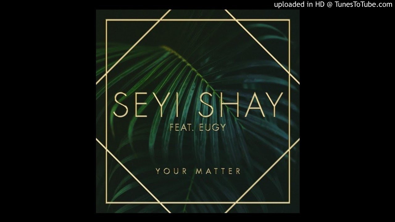 Seyi Shay feat Eugy & Efosa – Your Matter (Prod. by Team Salut)
