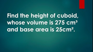 find the height of cuboid whose volume is 275 cm³ and base area is 25cm²