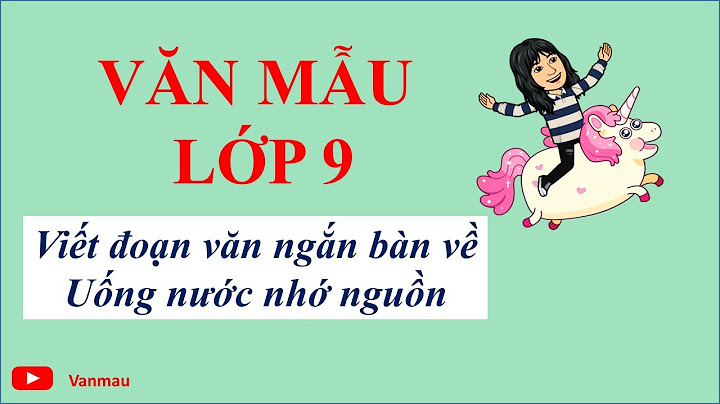 Bài văn lớp 7 uống nước nhớ nguồn