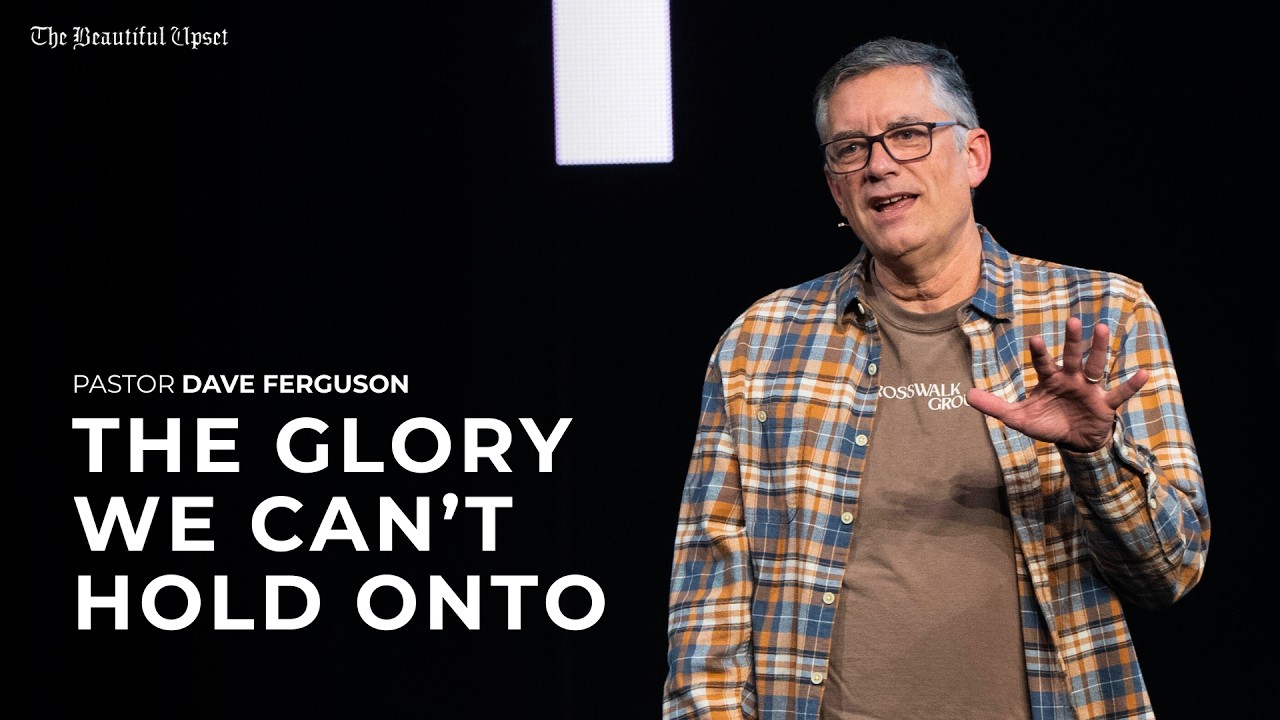 Beautiful Upset EP2 - The Glory We Can't Hold Onto | Pr. Dave Ferguson |