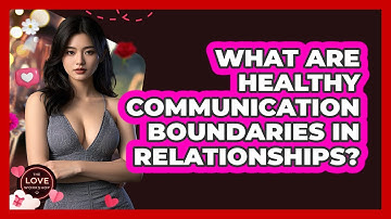 What Are Healthy Communication Boundaries In Relationships? - The Love Workshop
