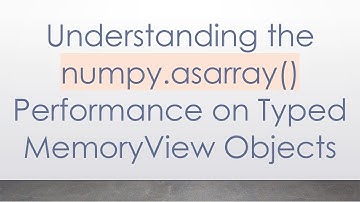 Understanding the numpy.asarray() Performance on Typed MemoryView Objects