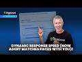 Dynamic Response Speed Now agent matches paces with you!