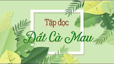 Tập đọc: ĐẤT CÀ MAU- Tiếng Việt 5 tuần 9.