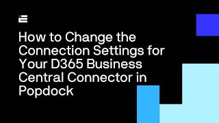 How to Change the Connection Settings for Your D365 Business Central Connector in Popdock
