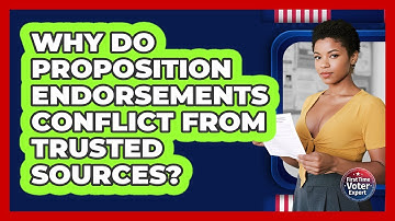 Why Do Proposition Endorsements Conflict From Trusted Sources? - First Time Voter Expert