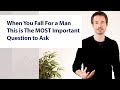 When You Fall For a Man, This is The MOST Important Question to Ask