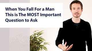 When You Fall For a Man, This is The MOST Important Question to Ask
