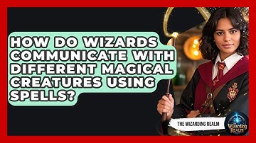How Do Wizards Communicate With Different Magical Creatures Using Spells? - The Wizarding Realm
