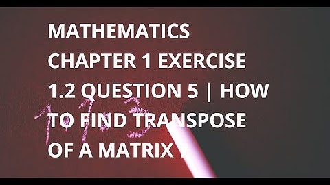 Mathematics Class#9 Chapter#1 Exercise#1.2 Question#5 | How to Find Transpose Of A Matrix ?